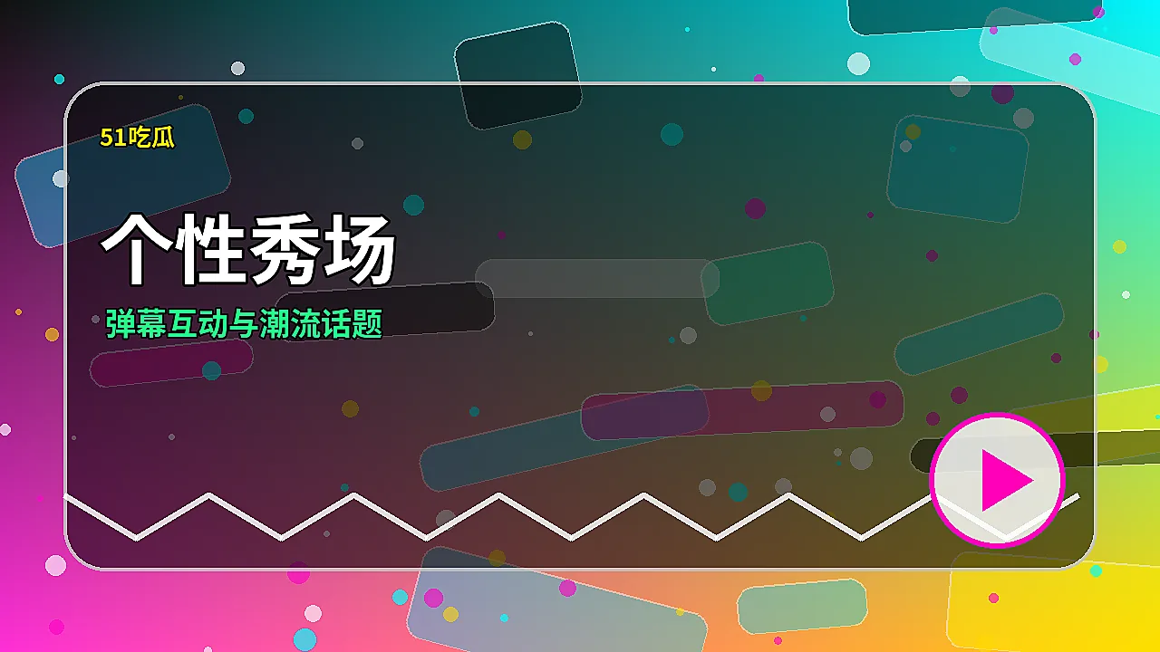 51吃瓜品牌51吃瓜个性秀场视频：年轻用户的弹幕狂欢封面
